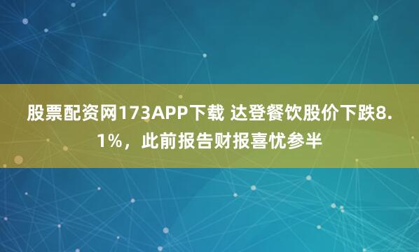 股票配资网173APP下载 达登餐饮股价下跌8.1%，此前报告财报喜忧参半